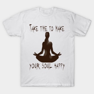 TAKE TIME TO MAKE YOUR SOUL HAPPY T-Shirt T-Shirt